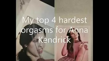 My top 4 hardest orgasms for Anna Kendrick -a quick cumpilation