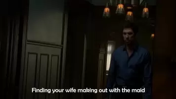 Catching your wife making out with the maid